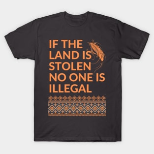 If the Land is Stolen No One is Illegal T-Shirt